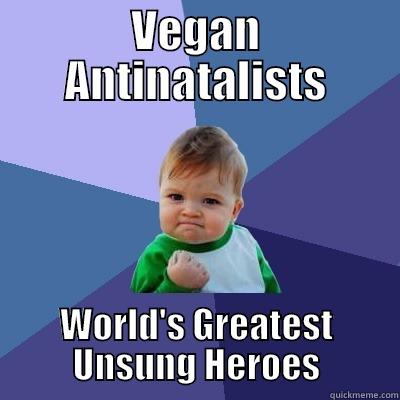 VEGAN ANTINATALISTS WORLD'S GREATEST UNSUNG HEROES Success Kid