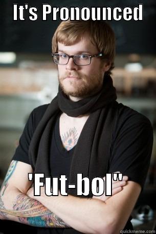    IT'S PRONOUNCED       'FUT-BOL