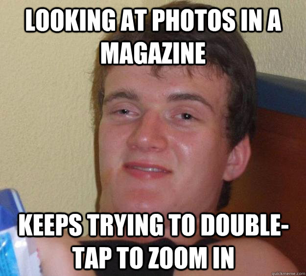 looking at photos in a magazine keeps trying to double-tap to zoom in  10 Guy