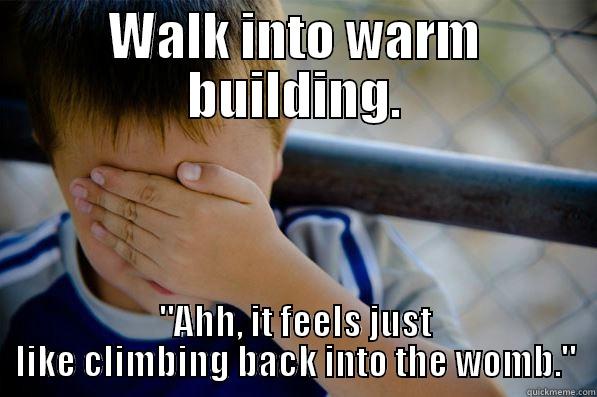 WALK INTO WARM BUILDING. 