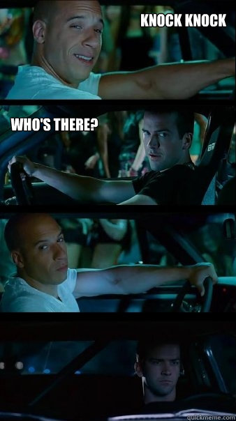 knock knock who's there?  - knock knock who's there?   Fast and Furious