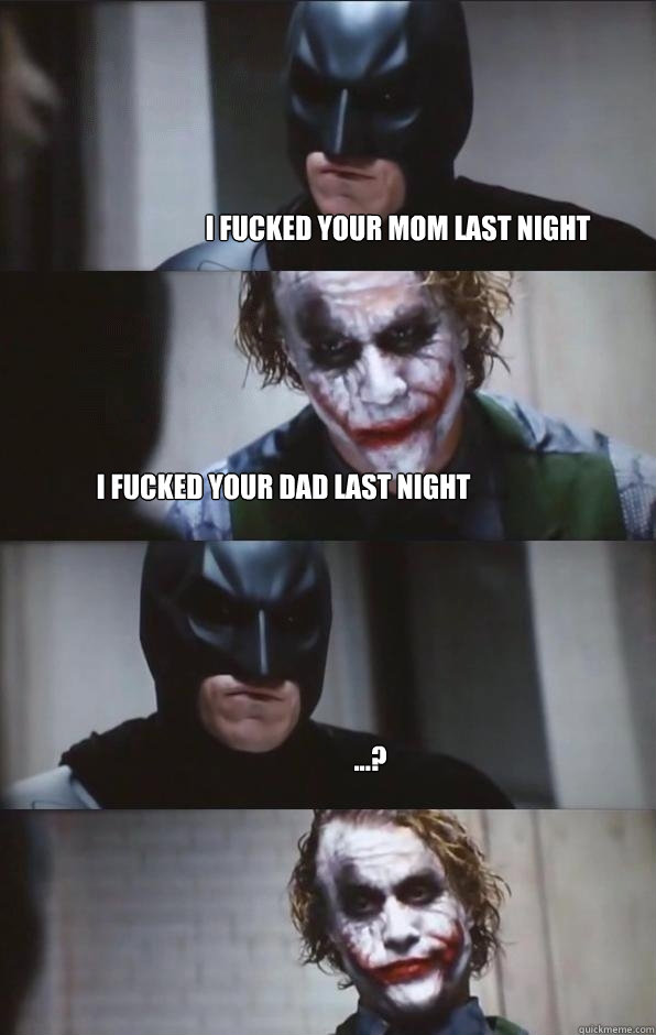 i fucked your mom last night i fucked your dad last night ...?  Batman Panel