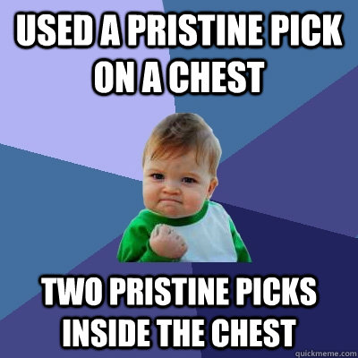 Used a pristine pick on a chest Two pristine picks inside the chest  Success Kid