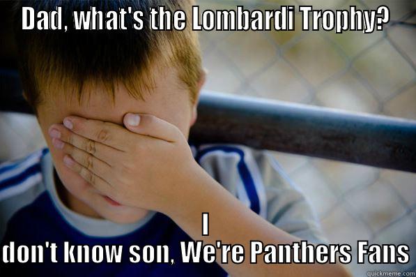 DAD, WHAT'S THE LOMBARDI TROPHY? I DON'T KNOW SON, WE'RE PANTHERS FANS Confession kid