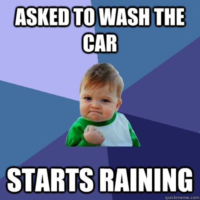 Asked to wash the car Starts raining  Success Kid