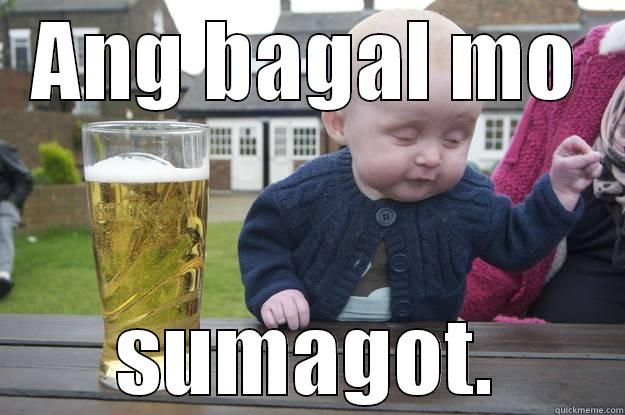 ANG BAGAL MO SUMAGOT. drunk baby