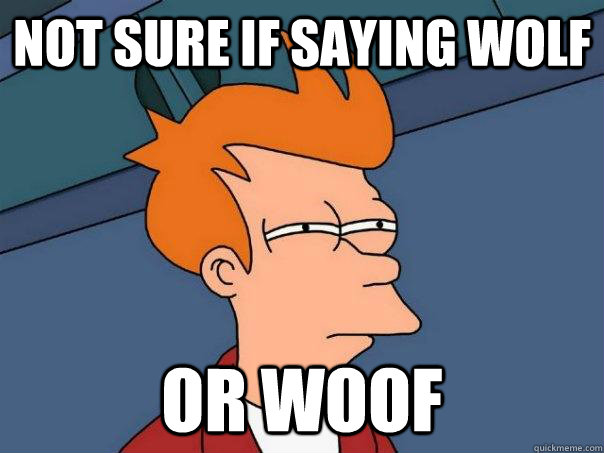 not sure if saying Wolf or woof - not sure if saying Wolf or woof  Futurama Fry