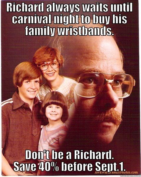 RICHARD ALWAYS WAITS UNTIL CARNIVAL NIGHT TO BUY HIS FAMILY WRISTBANDS. DON'T BE A RICHARD. SAVE 40% BEFORE SEPT.1. Vengeance Dad