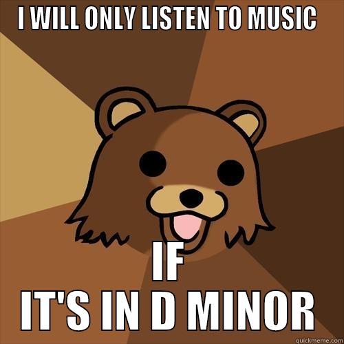 I WILL ONLY LISTEN TO MUSIC  IF IT'S IN D MINOR Pedobear