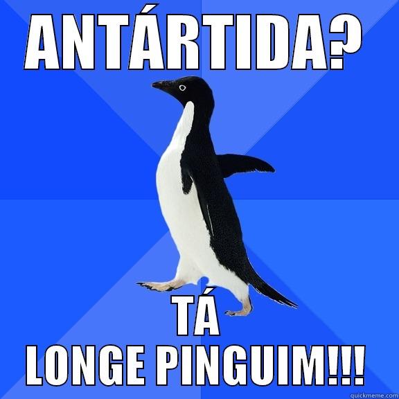 Pinguins Irônicos - ANTÁRTIDA? TÁ LONGE PINGUIM!!! Socially Awkward Penguin