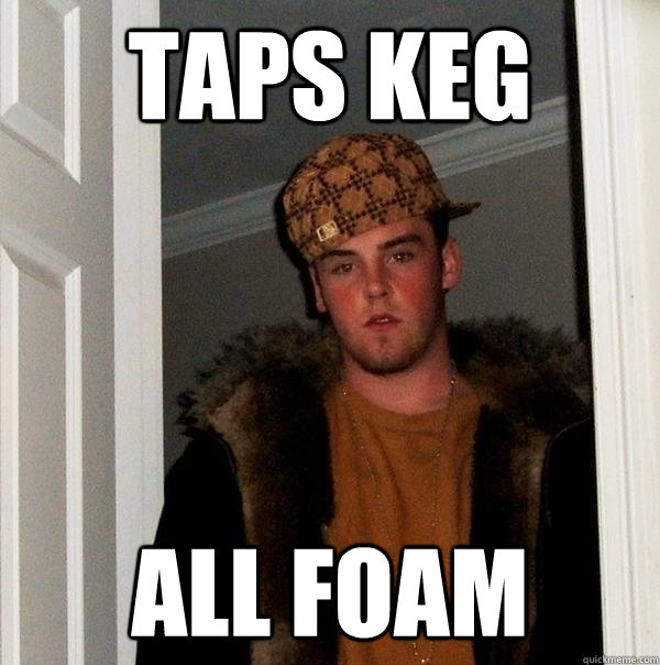 taps keg all foam  Scumbag Steve