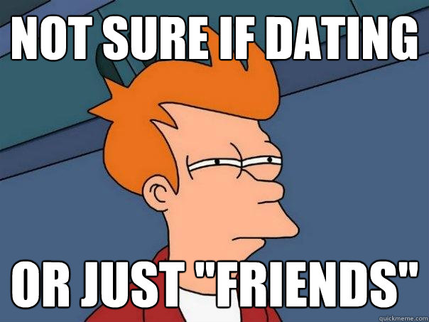 not sure if dating or just 