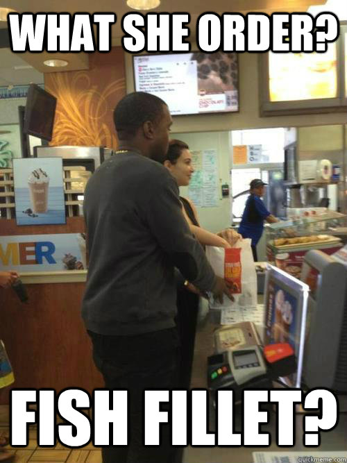 What she order? Fish fillet? - What she order? Fish fillet?  What she order fish fillet