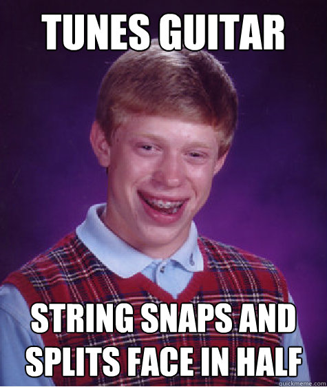 tunes guitar String snaps and splits face in half - tunes guitar String snaps and splits face in half  Bad Luck Brian