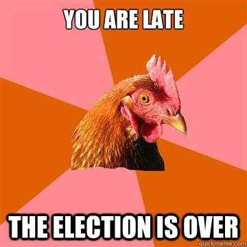 you are late the election is over  Anti-Joke Chicken