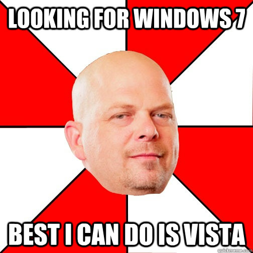 Looking for Windows 7 best i can do is Vista - Looking for Windows 7 best i can do is Vista  Pawn Star