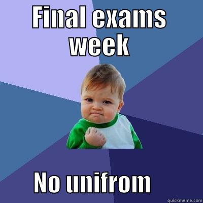 FINAL EXAMS WEEK         NO UNIFROM           Success Kid