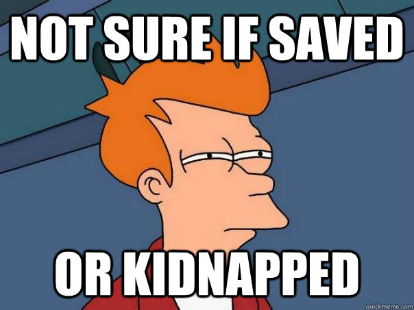 Not sure if Saved Or Kidnapped  Futurama Fry