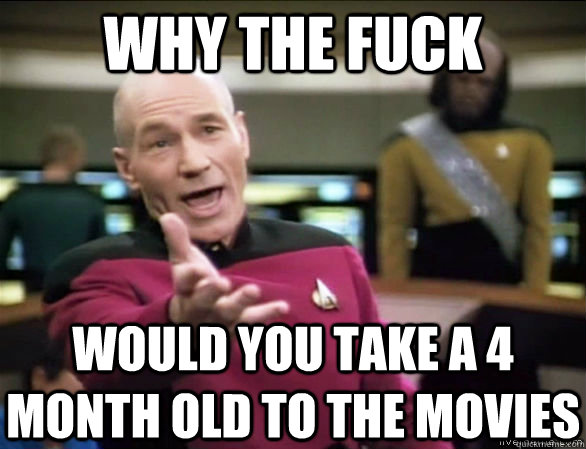 WHY THE FUCK Would you take a 4 month old to the movies  Annoyed Picard HD