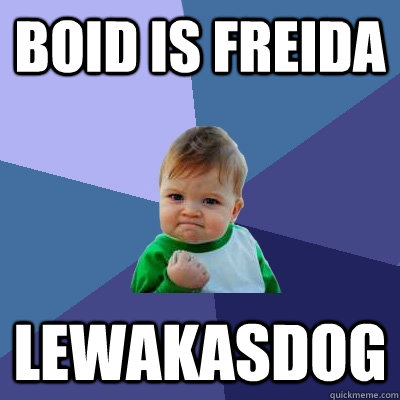 boid is freida LEWAKASDOG  Success Kid