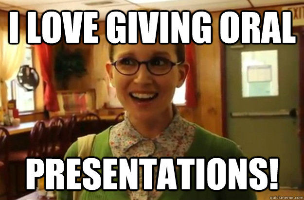 I love giving oral presentations! - I love giving oral presentations!  Sexually Oblivious Female