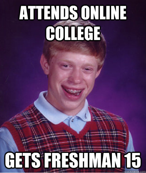 attends online college gets freshman 15   Bad Luck Brian