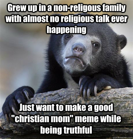 Grew up in a non-religous family with almost no religious talk ever happening Just want to make a good 