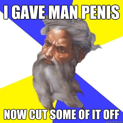 I Gave man Penis  NOW CUT SOME OF IT OFF  Advice God