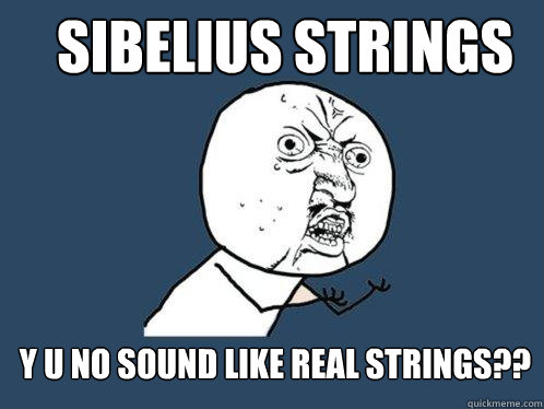 SIBELIUS STRINGS y u no sound like real strings?? - SIBELIUS STRINGS y u no sound like real strings??  Y U No