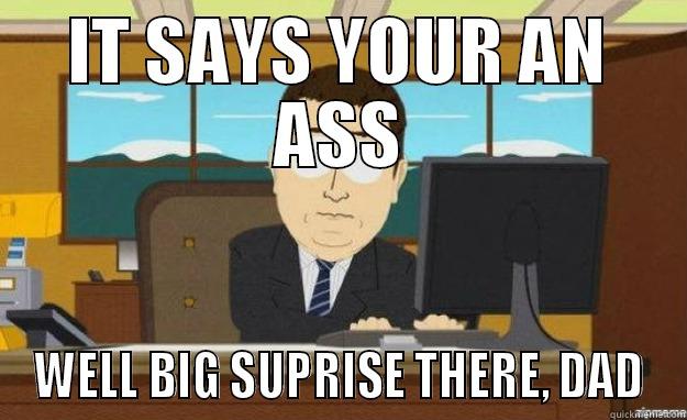 guess what  - IT SAYS YOUR AN ASS WELL BIG SUPRISE THERE, DAD aaaand its gone