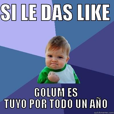 AHUEVO QUE SI  - SI LE DAS LIKE  GOLUM ES TUYO POR TODO UN AÑO Success Kid