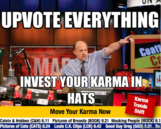 upvote everything invest your karma in 
hats - upvote everything invest your karma in 
hats  Mad Karma with Jim Cramer