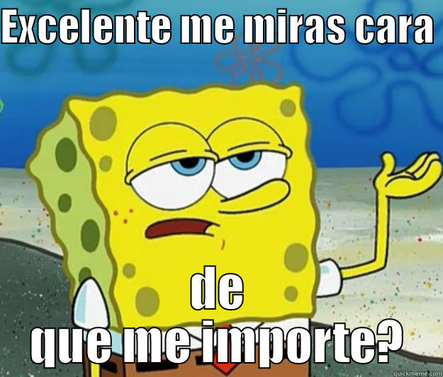 EXCELENTE ME MIRAS CARA  DE QUE ME IMPORTE? Tough Spongebob