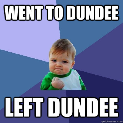 Went to Dundee Left Dundee  Success Kid