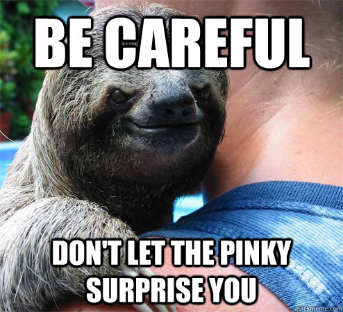 Be Careful Don't let the pinky surprise you  Suspiciously Evil Sloth