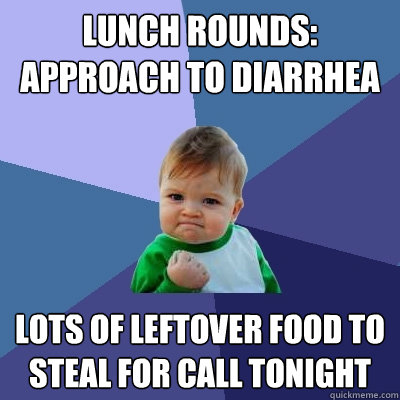 Lunch Rounds: Approach to Diarrhea Lots of leftover food to steal for call tonight  Success Kid