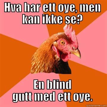 HVA HAR ETT ØYE, MEN KAN IKKE SE? EN BLIND GUTT MED ETT ØYE. Anti-Joke Chicken