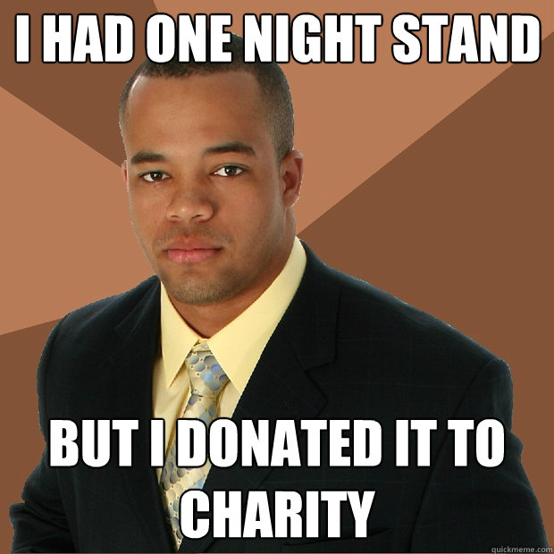 I had one night stand but i donated it to charity  Successful Black Man