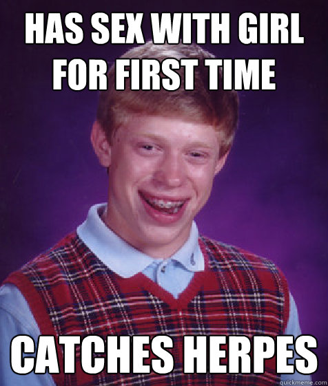 has sex with girl for first time catches herpes  Bad Luck Brian