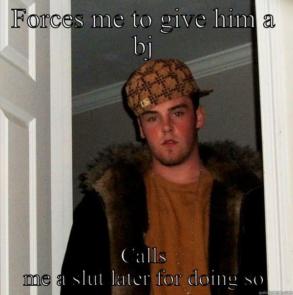 Scumbag ex  - FORCES ME TO GIVE HIM A BJ CALLS ME A SLUT LATER FOR DOING SO Scumbag Steve