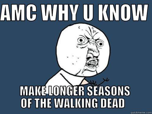 AMC WHY U KNOW  MAKE LONGER SEASONS OF THE WALKING DEAD   Y U No