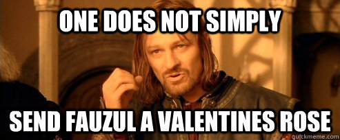 One does not simply send Fauzul a Valentines Rose  One Does Not Simply