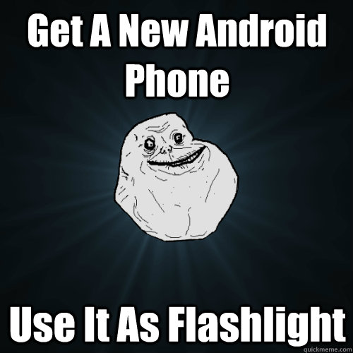 Get A New Android Phone Use It As Flashlight  Forever Alone