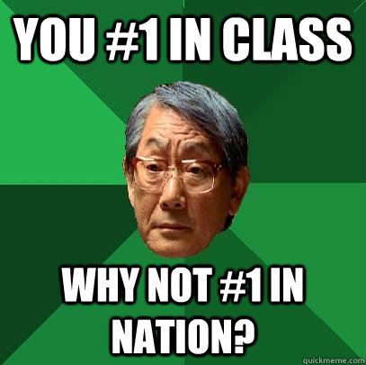 You #1 in class Why not #1 in nation?  High Expectations Asian Father