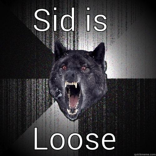 SID IS  LOOSE Insanity Wolf