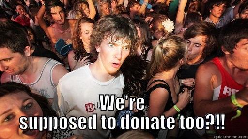 Donate! meme -  WE'RE SUPPOSED TO DONATE TOO?!! Sudden Clarity Clarence