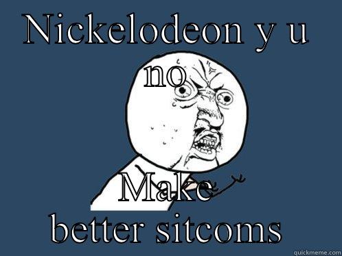 NICKELODEON Y U NO MAKE BETTER SITCOMS Y U No