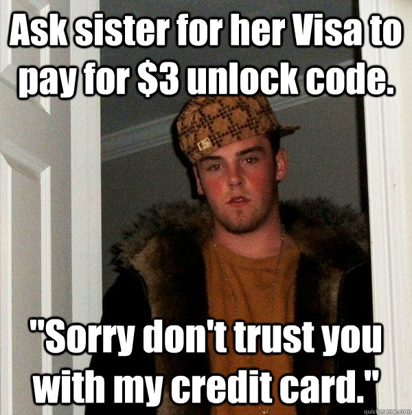 Ask sister for her Visa to pay for $3 unlock code. 