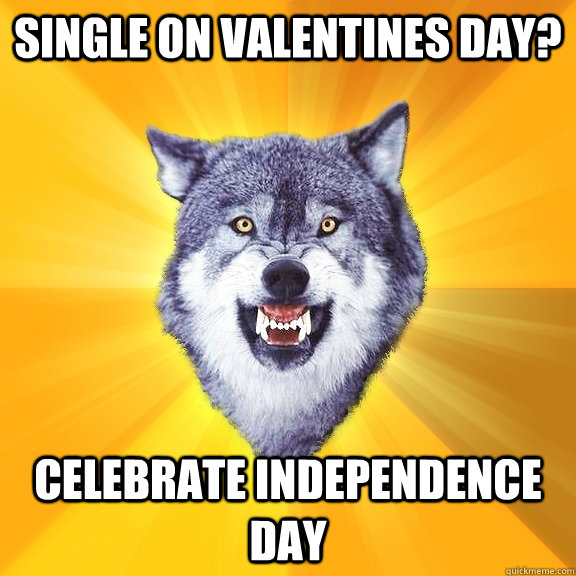 Single on Valentines Day? Celebrate Independence Day  Courage Wolf