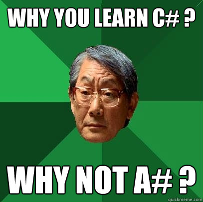 Why you learn C# ? Why not A# ? - Why you learn C# ? Why not A# ?  High Expectations Asian Father